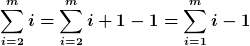 [latex]\sum_{i=2}^mi=\sum_{i=2}^mi+1-1=\sum_{i=1}^mi-1[/latex]